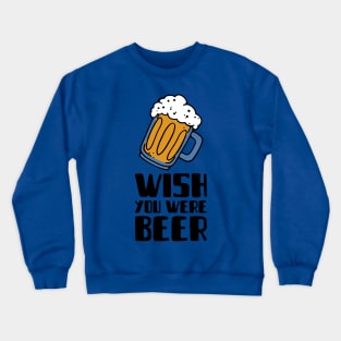 Wish you were beer Crewneck Sweatshirt